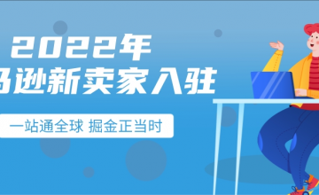 2022年亚马逊全球开店新卖家入驻正式开启!